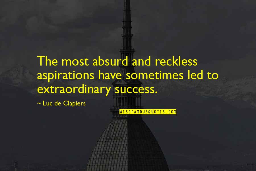 Most Absurd Quotes By Luc De Clapiers: The most absurd and reckless aspirations have sometimes