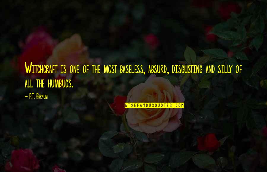 Most Absurd Quotes By P.T. Barnum: Witchcraft is one of the most baseless, absurd,