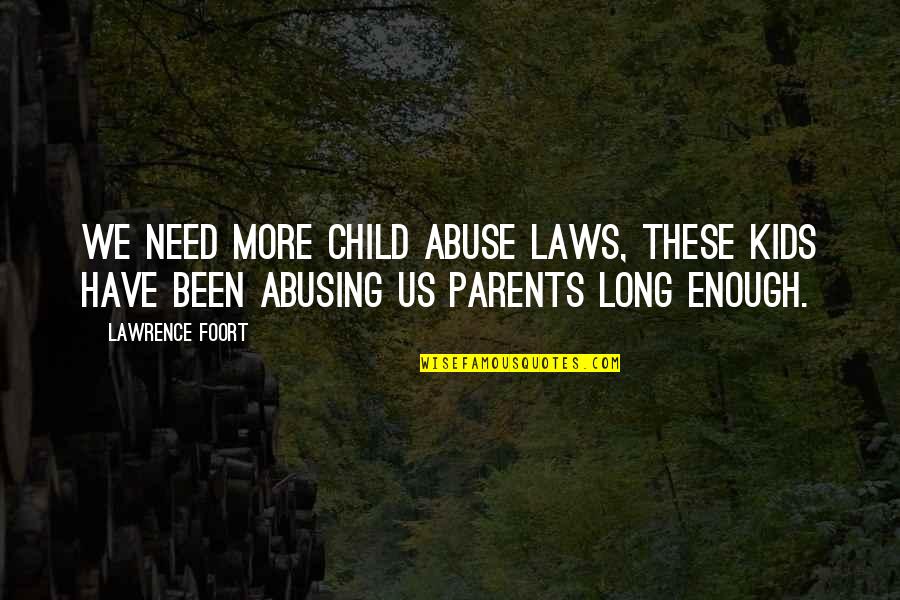 Most Abusing Quotes By Lawrence Foort: We need more child abuse laws, these kids