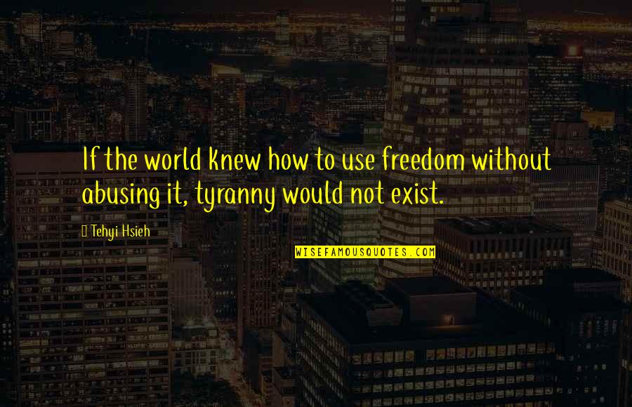 Most Abusing Quotes By Tehyi Hsieh: If the world knew how to use freedom