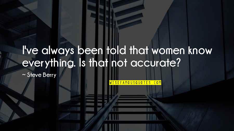 Most Accurate Quotes By Steve Berry: I've always been told that women know everything.
