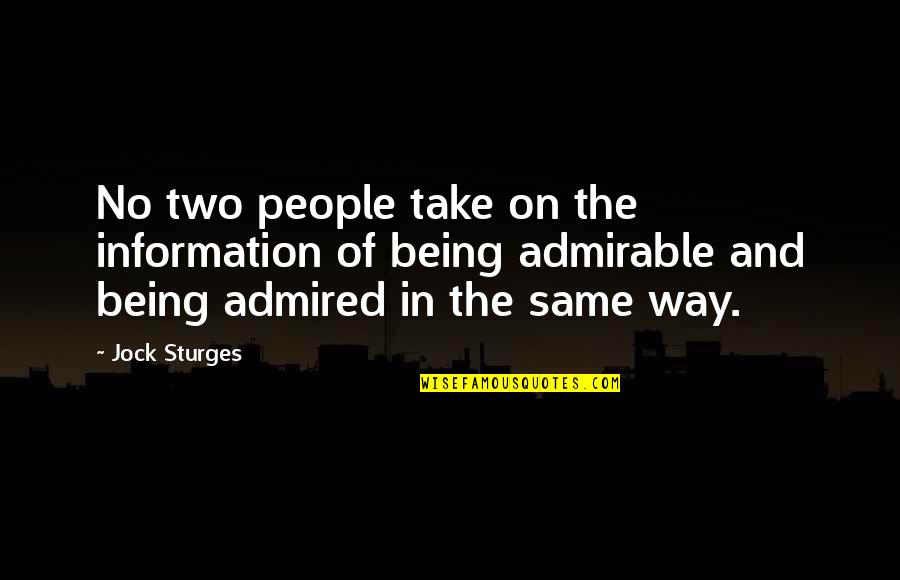 Most Admirable Quotes By Jock Sturges: No two people take on the information of