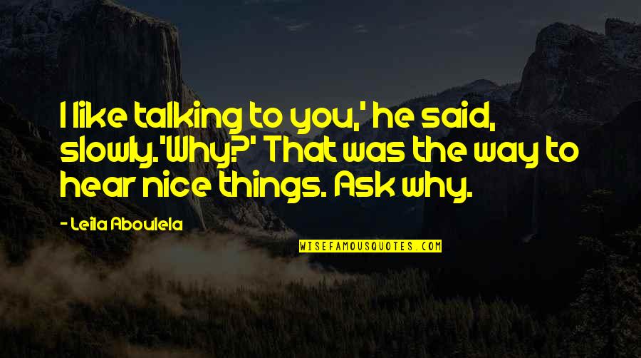 Most Adorable Quotes By Leila Aboulela: I like talking to you,' he said, slowly.'Why?'