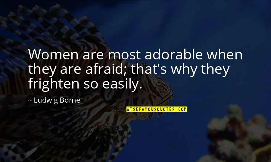 Most Adorable Quotes By Ludwig Borne: Women are most adorable when they are afraid;