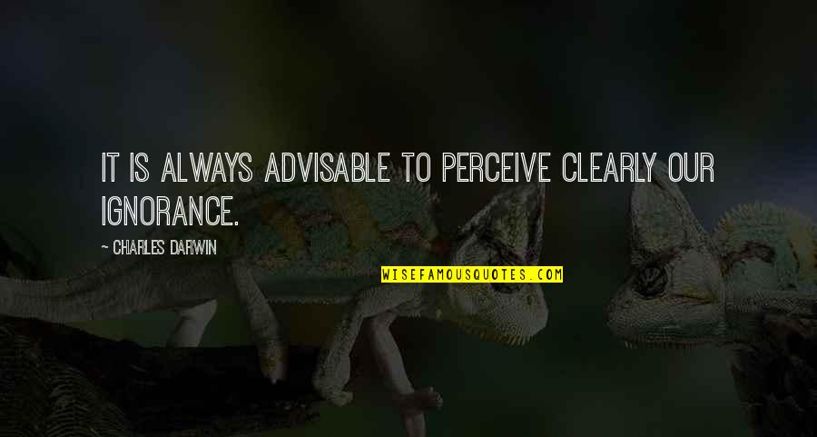 Most Advisable Quotes By Charles Darwin: It is always advisable to perceive clearly our