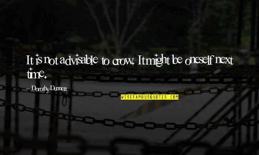 Most Advisable Quotes By Dorothy Dunnett: It is not advisable to crow. It might