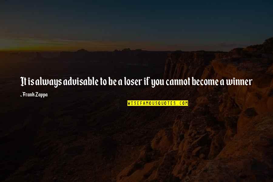 Most Advisable Quotes By Frank Zappa: It is always advisable to be a loser