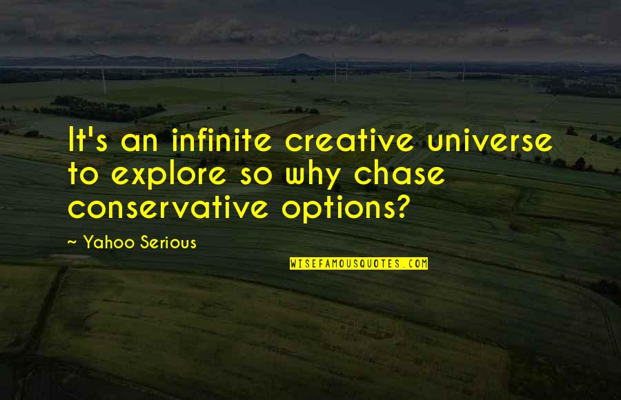 Most Advisable Quotes By Yahoo Serious: It's an infinite creative universe to explore so