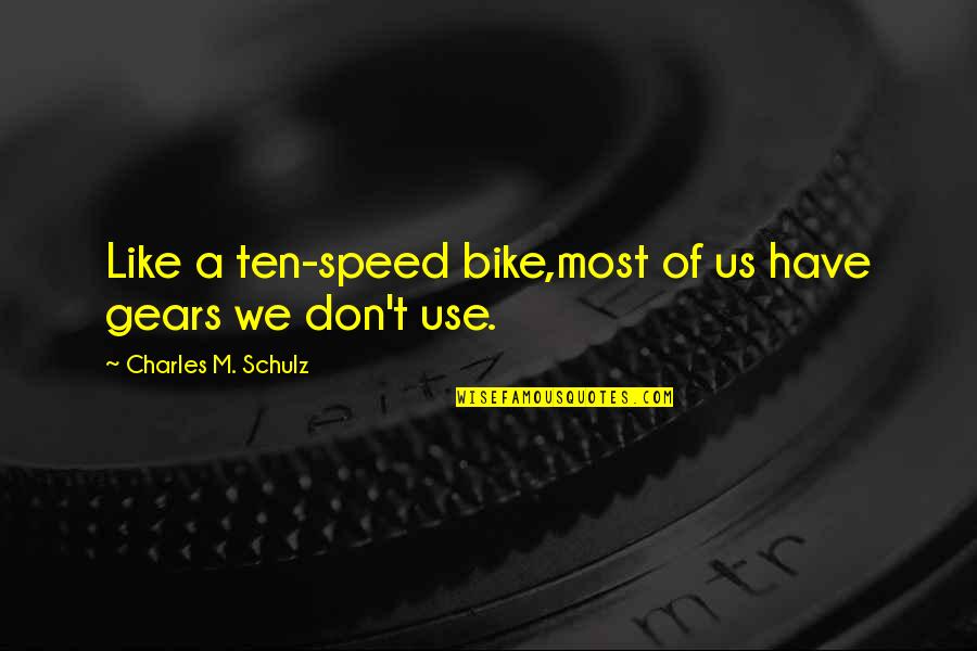 Most Alive Quotes By Charles M. Schulz: Like a ten-speed bike,most of us have gears Most Alive Quotes By Charles M. Schulz: Like a ten-speed bike,most of us have gears