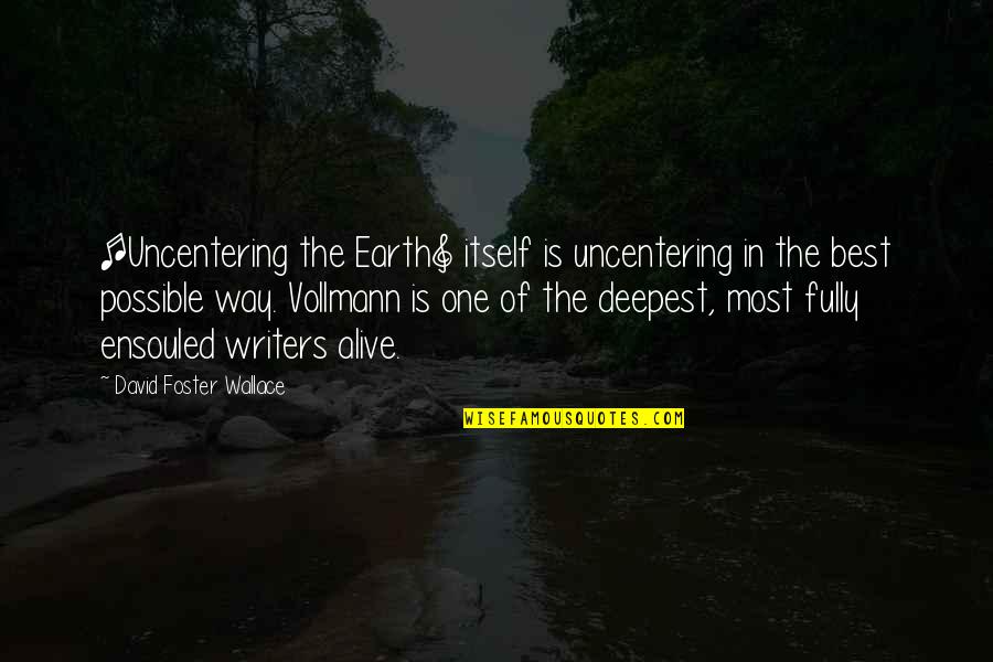 Most Alive Quotes By David Foster Wallace: [Uncentering the Earth] itself is uncentering in the