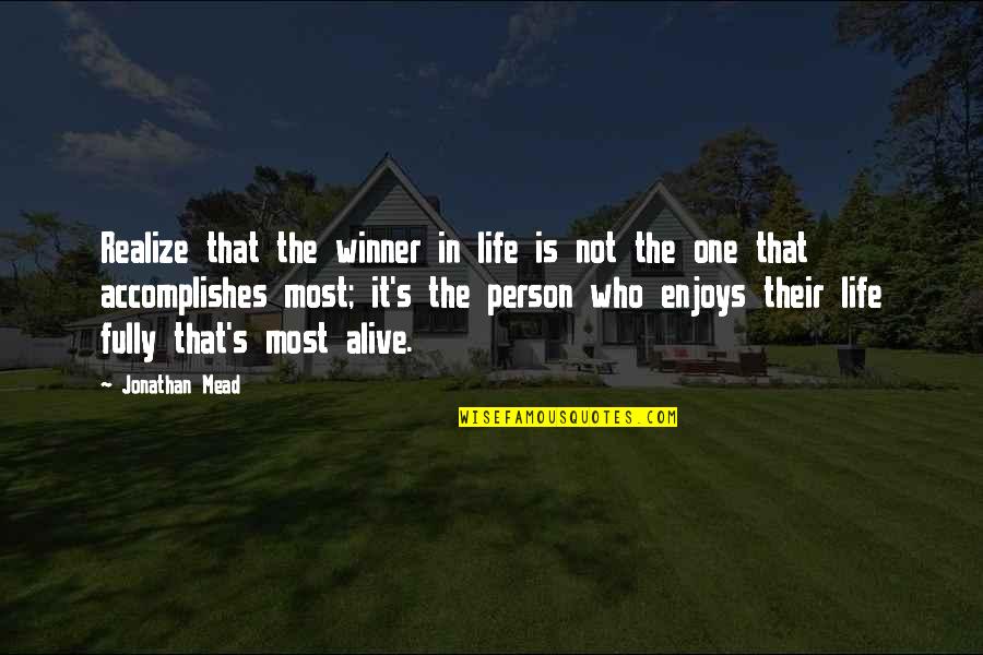 Most Alive Quotes By Jonathan Mead: Realize that the winner in life is not Most Alive Quotes By Jonathan Mead: Realize that the winner in life is not