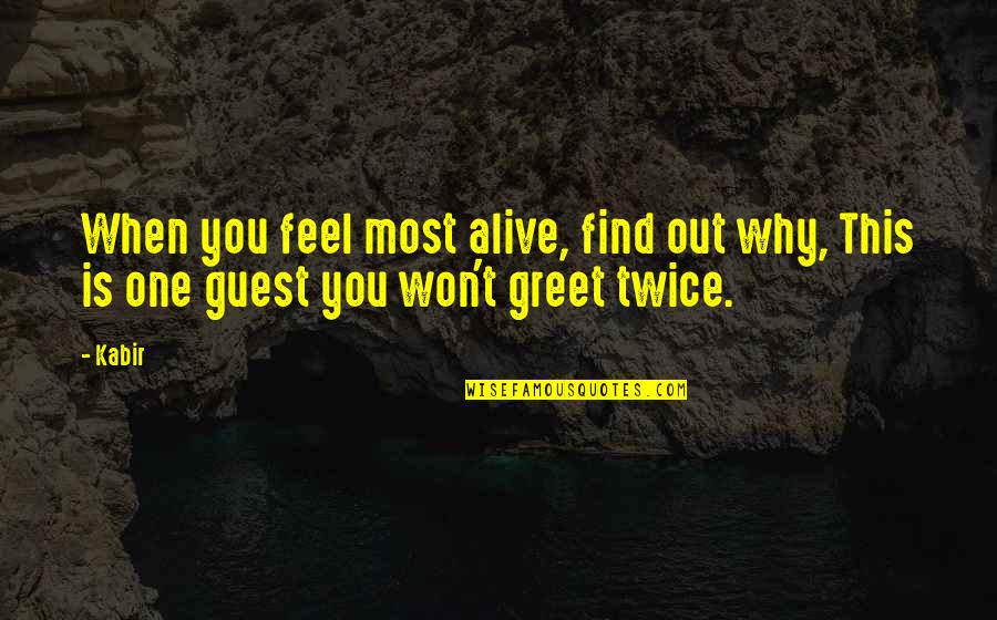 Most Alive Quotes By Kabir: When you feel most alive, find out why,