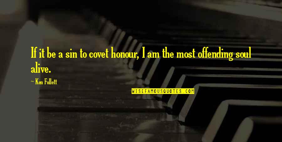 Most Alive Quotes By Ken Follett: If it be a sin to covet honour,