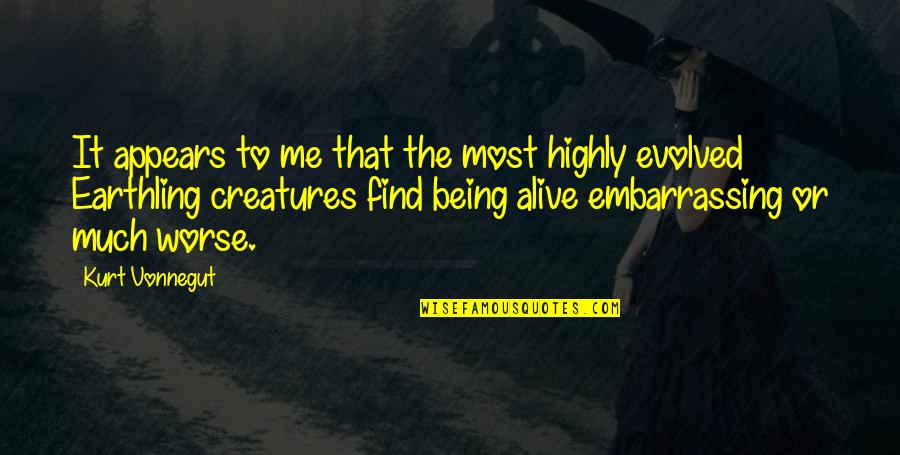 Most Alive Quotes By Kurt Vonnegut: It appears to me that the most highly Most Alive Quotes By Kurt Vonnegut: It appears to me that the most highly