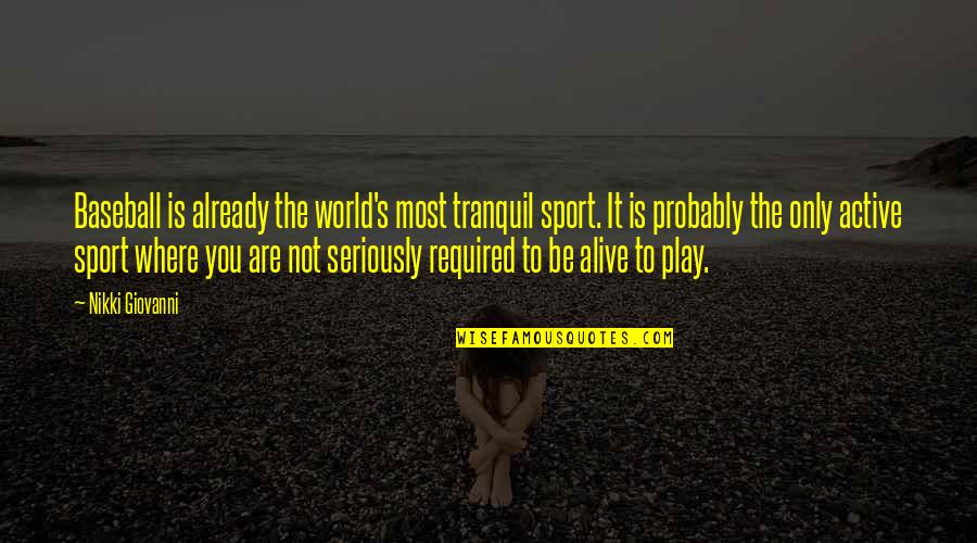 Most Alive Quotes By Nikki Giovanni: Baseball is already the world's most tranquil sport. Most Alive Quotes By Nikki Giovanni: Baseball is already the world's most tranquil sport.