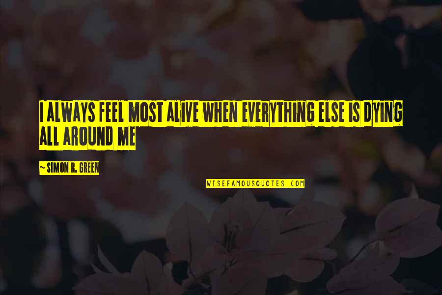 Most Alive Quotes By Simon R. Green: I always feel most alive when everything else Most Alive Quotes By Simon R. Green: I always feel most alive when everything else