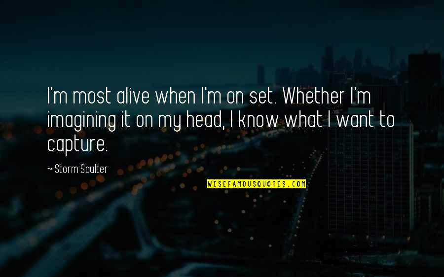 Most Alive Quotes By Storm Saulter: I'm most alive when I'm on set. Whether Most Alive Quotes By Storm Saulter: I'm most alive when I'm on set. Whether