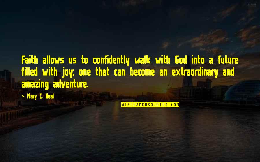 Most Amazing God Quotes By Mary C. Neal: Faith allows us to confidently walk with God Most Amazing God Quotes By Mary C. Neal: Faith allows us to confidently walk with God
