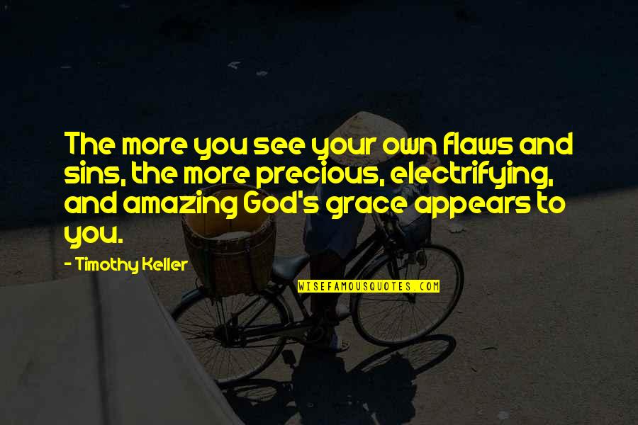 Most Amazing God Quotes By Timothy Keller: The more you see your own flaws and Most Amazing God Quotes By Timothy Keller: The more you see your own flaws and
