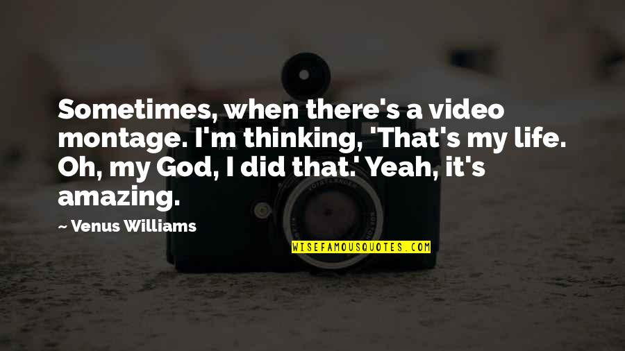 Most Amazing God Quotes By Venus Williams: Sometimes, when there's a video montage. I'm thinking,