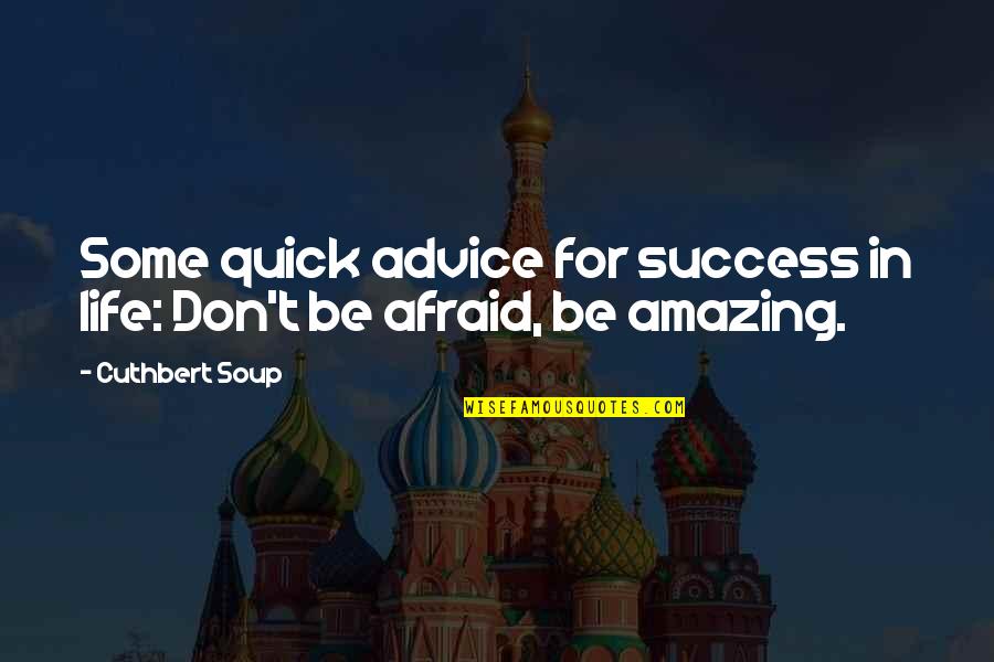 Most Amazing Inspirational Quotes By Cuthbert Soup: Some quick advice for success in life: Don't