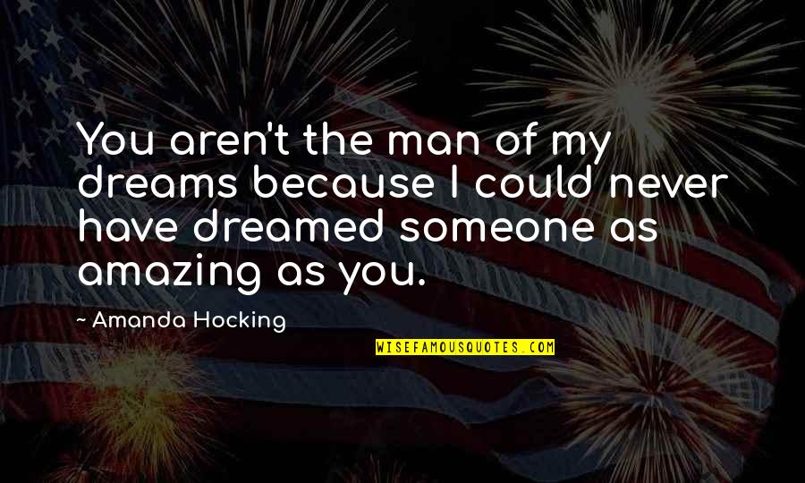 Most Amazing Man Quotes By Amanda Hocking: You aren't the man of my dreams because