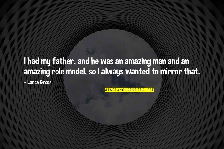Most Amazing Man Quotes By Lance Gross: I had my father, and he was an