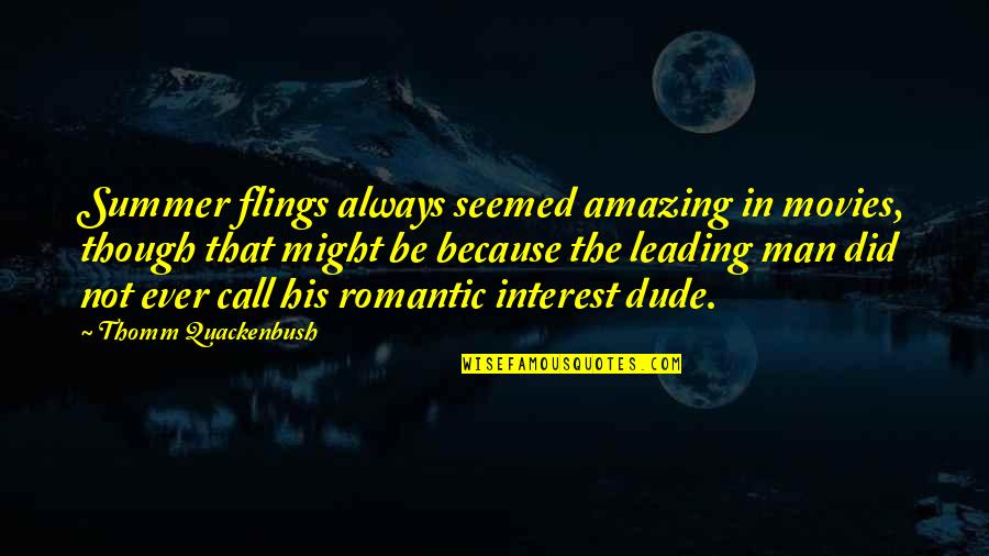 Most Amazing Man Quotes By Thomm Quackenbush: Summer flings always seemed amazing in movies, though