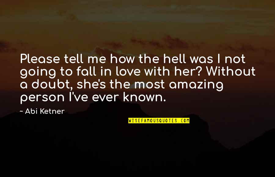 Most Amazing Person Ever Quotes By Abi Ketner: Please tell me how the hell was I Most Amazing Person Ever Quotes By Abi Ketner: Please tell me how the hell was I