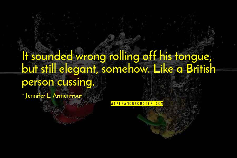 Most Amazing Person Ever Quotes By Jennifer L. Armentrout: It sounded wrong rolling off his tongue, but Most Amazing Person Ever Quotes By Jennifer L. Armentrout: It sounded wrong rolling off his tongue, but