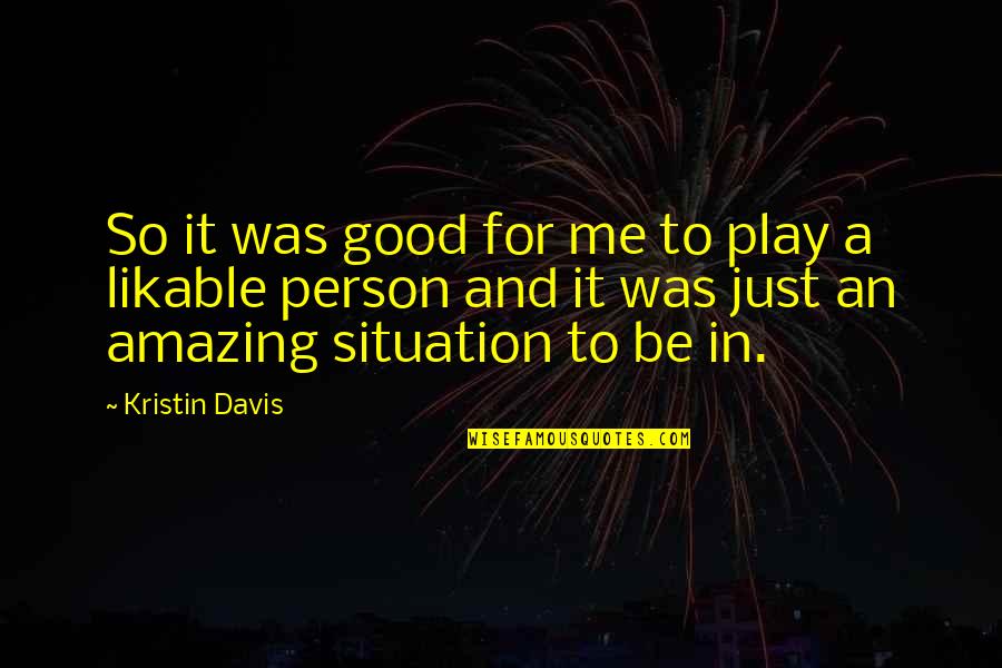 Most Amazing Person Ever Quotes By Kristin Davis: So it was good for me to play Most Amazing Person Ever Quotes By Kristin Davis: So it was good for me to play