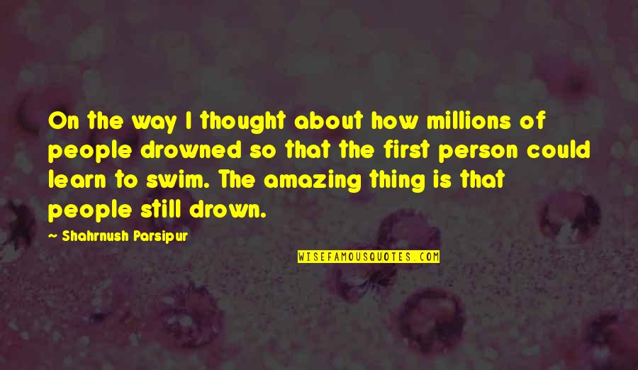 Most Amazing Person Ever Quotes By Shahrnush Parsipur: On the way I thought about how millions Most Amazing Person Ever Quotes By Shahrnush Parsipur: On the way I thought about how millions