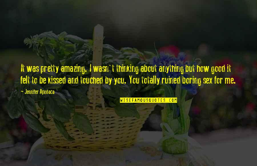 Most Amazing Romantic Quotes By Jennifer Apodaca: It was pretty amazing. I wasn't thinking about
