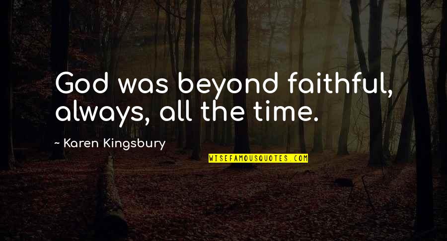Most Amazing Sayings And Quotes By Karen Kingsbury: God was beyond faithful, always, all the time.
