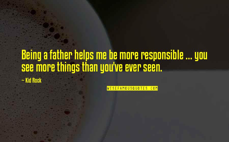 Most Amazing Sayings And Quotes By Kid Rock: Being a father helps me be more responsible