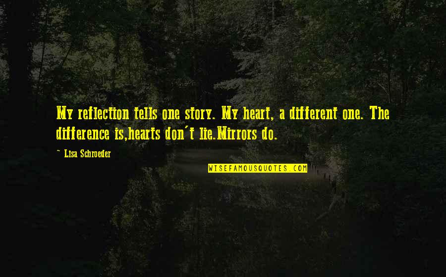 Most Amazing Son Quotes By Lisa Schroeder: My reflection tells one story. My heart, a