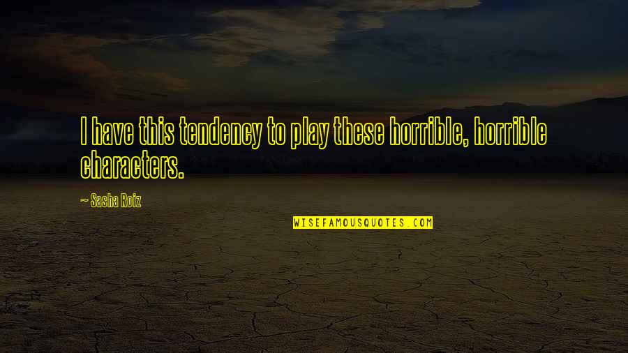 Most Amazing Son Quotes By Sasha Roiz: I have this tendency to play these horrible,