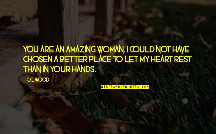 Most Amazing Woman Quotes By C.C. Wood: You are an amazing woman. I could not