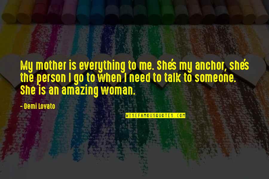 Most Amazing Woman Quotes By Demi Lovato: My mother is everything to me. She's my