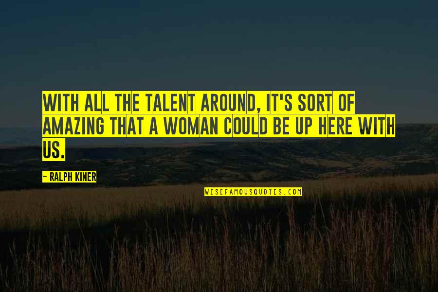 Most Amazing Woman Quotes By Ralph Kiner: With all the talent around, it's sort of