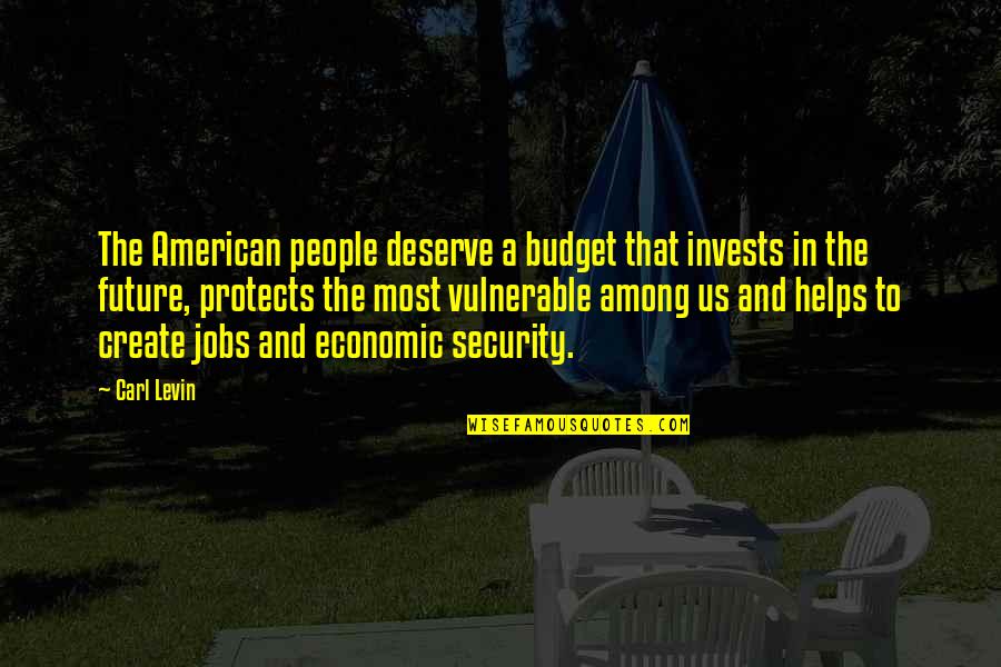 Most American Quotes By Carl Levin: The American people deserve a budget that invests Most American Quotes By Carl Levin: The American people deserve a budget that invests