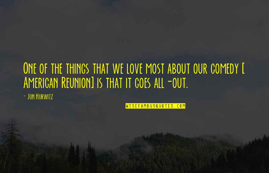 Most American Quotes By Jon Hurwitz: One of the things that we love most Most American Quotes By Jon Hurwitz: One of the things that we love most
