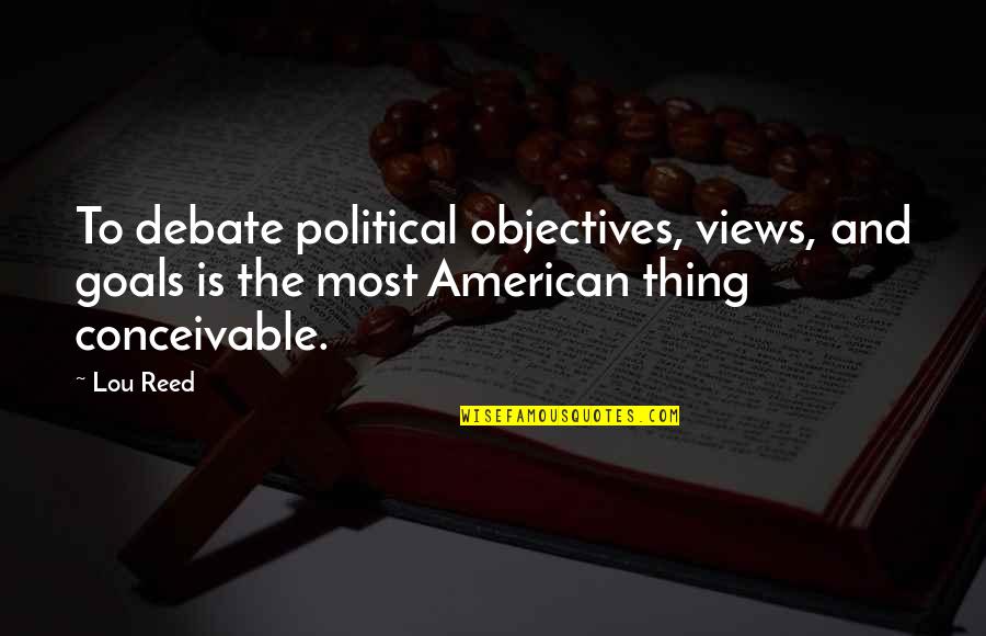 Most American Quotes By Lou Reed: To debate political objectives, views, and goals is