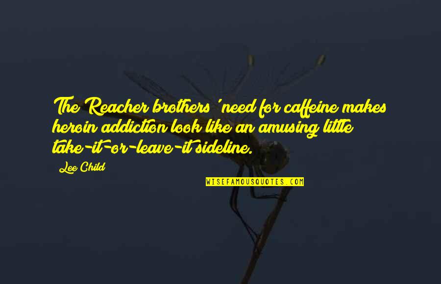 Most Amusing Quotes By Lee Child: The Reacher brothers' need for caffeine makes heroin