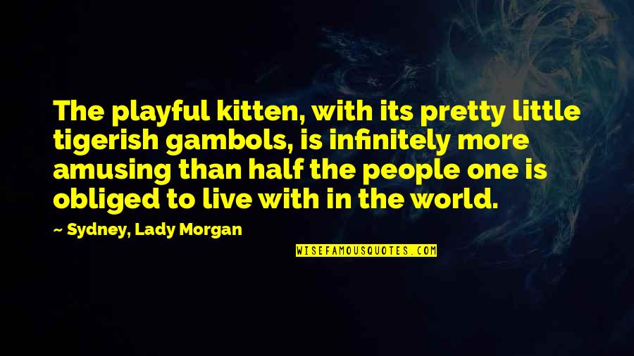 Most Amusing Quotes By Sydney, Lady Morgan: The playful kitten, with its pretty little tigerish