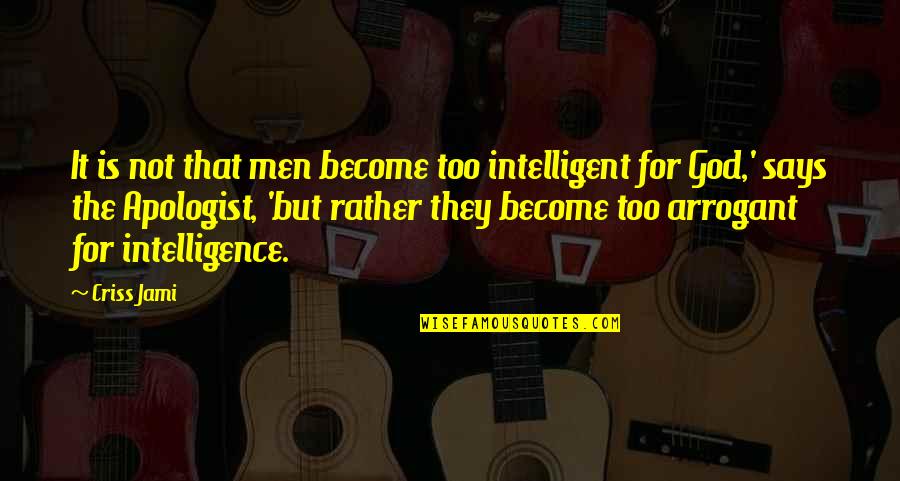 Most Arrogant Quotes By Criss Jami: It is not that men become too intelligent