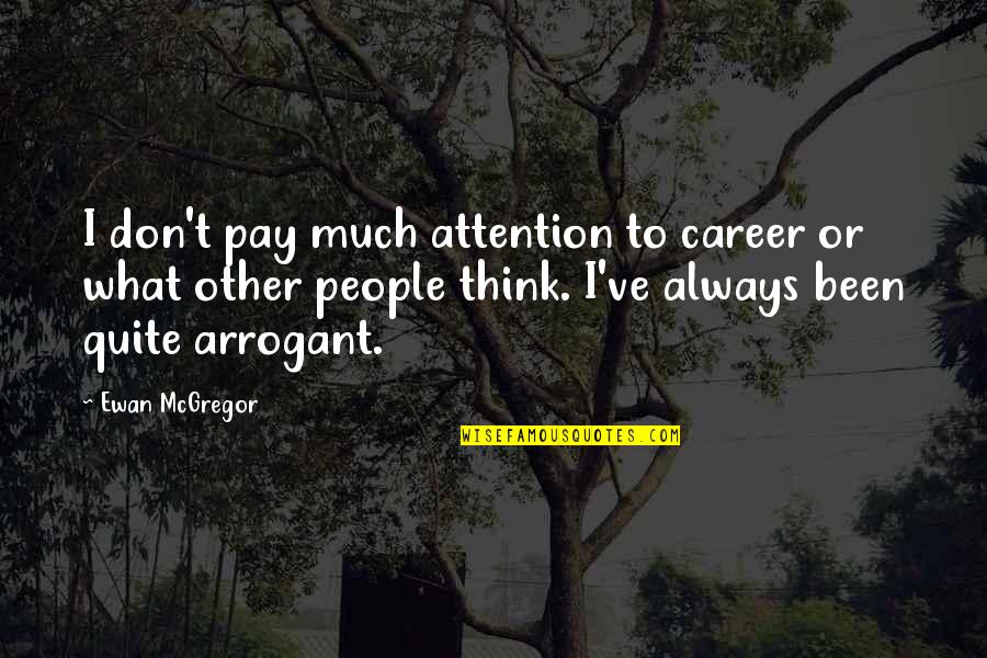 Most Arrogant Quotes By Ewan McGregor: I don't pay much attention to career or