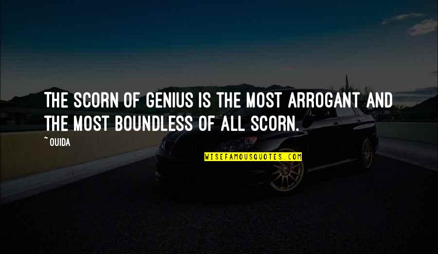 Most Arrogant Quotes By Ouida: The scorn of genius is the most arrogant