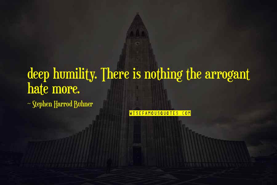Most Arrogant Quotes By Stephen Harrod Buhner: deep humility. There is nothing the arrogant hate