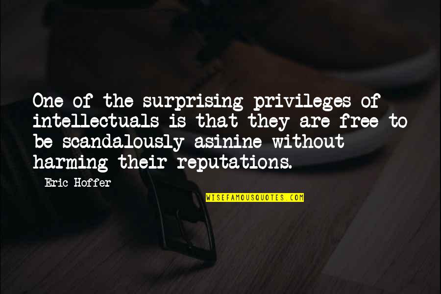 Most Asinine Quotes By Eric Hoffer: One of the surprising privileges of intellectuals is Most Asinine Quotes By Eric Hoffer: One of the surprising privileges of intellectuals is